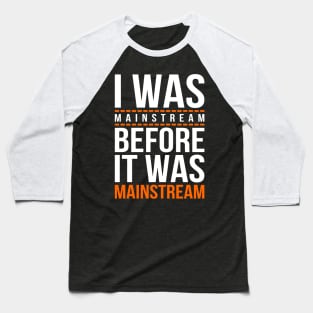 I was mainstream Baseball T-Shirt